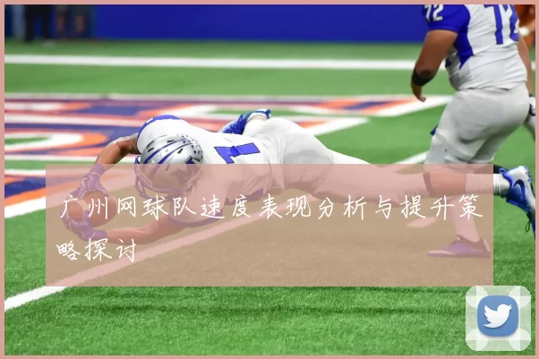 广州网球队速度表现分析与提升策略探讨