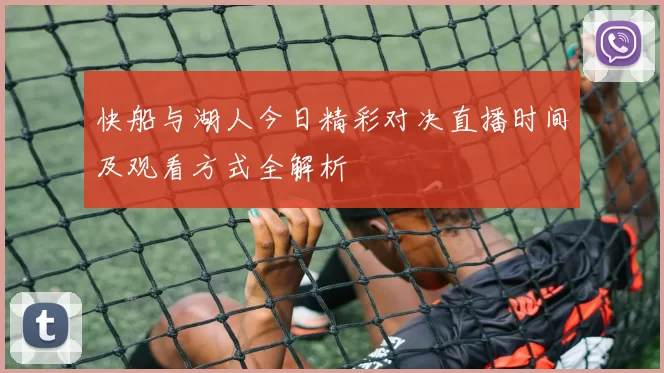 快船与湖人今日精彩对决直播时间及观看方式全解析