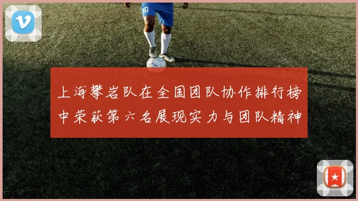 上海攀岩队在全国团队协作排行榜中荣获第六名展现实力与团队精神
