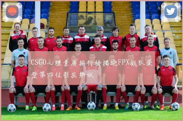 CSGO心理素质排行榜揭晓FPX战队荣登第四位引发热议